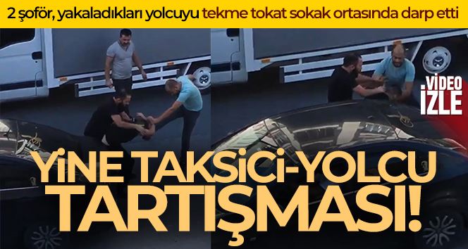 Esenyurt’ta taksici, ücret tartışması yaşadığı yolcuyu tekme tokat dövdü