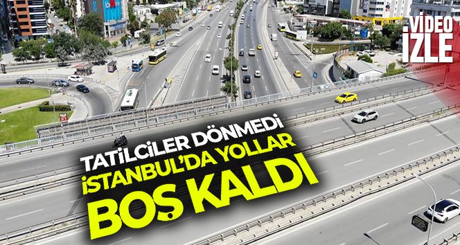 Tatilciler dönmedi, İstanbul’da yollar boş kaldı