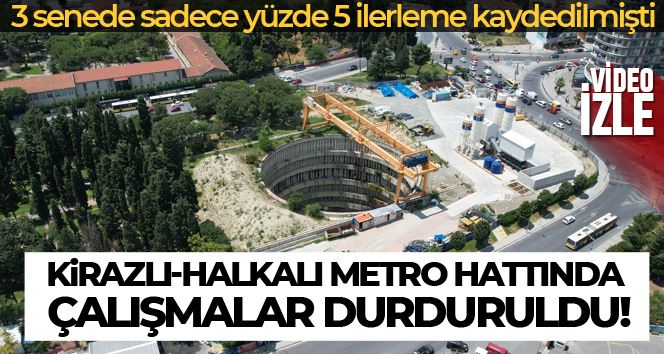3 senede sadece yüzde 5 ilerlenen Kirazlı-Halkalı metro hattında çalışmalar durduruldu