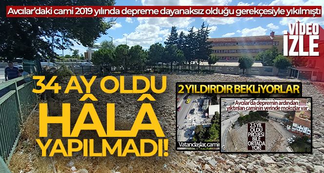 Avcılar’da bir günde yıktırılan cami 34 aydır yapılmayı bekliyor