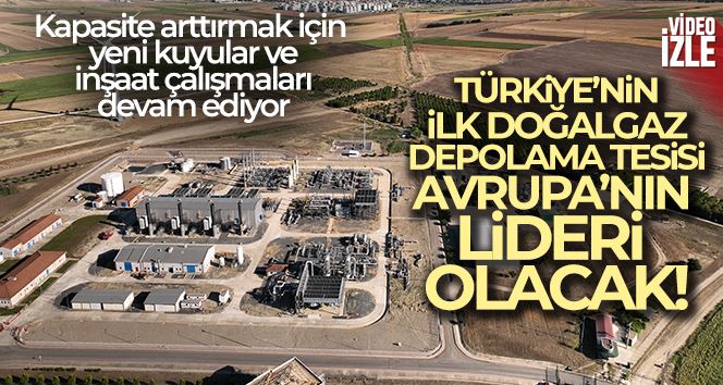 Türkiye’nin ilk doğalgaz depolama tesisi Avrupa’nın lideri olacak