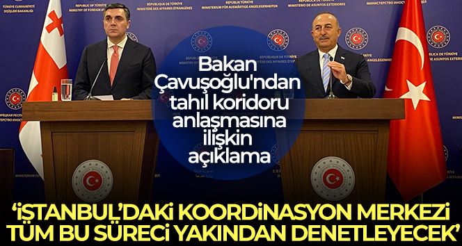 Dışişleri Bakanı Mevlüt Çavuşoğlu’ndan tahıl koridoru anlaşmasına ilişkin açıklama