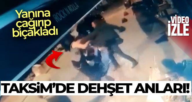 Taksim’de bıçaklı saldırı kamerada: Önce yanına çağırdı sonra bıçaklayıp kaçtı