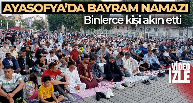 Binlerce kişi Kurban Bayramı namazı için Ayasofya’yı Kebir Camii’ne akın etti