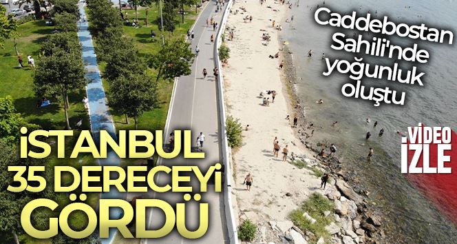 İstanbul 35 dereceyi gördü, Caddebostan Sahili’nde yoğunluk oluştu