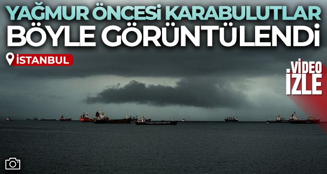 Yağmur öncesi karabulutlar böyle  görüntülendi