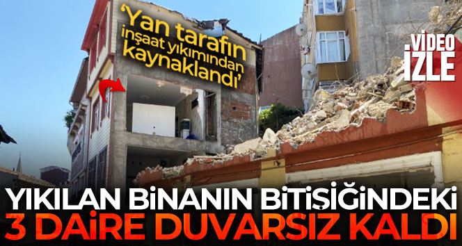 Fatih’te yıkılan binanın bitişiğindeki 3 daire duvarsız kaldı