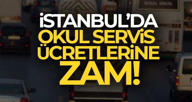 İstanbul’da Okul servis ücretleri ve personel servisi ücret tarifesine yüzde 19,21 zam yapıldı