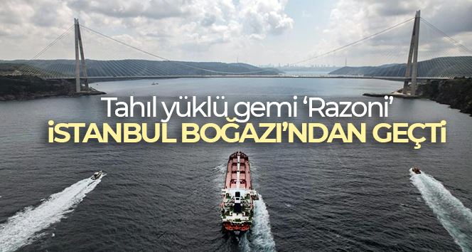 İlk tahıl gemisi ”Razoni” İstanbul Boğazı’ndan geçti