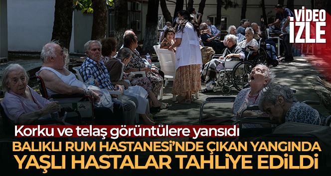 Balıklı Rum Hastanesi’nde çıkan yangında yaşlı hastalar tahliye edildi