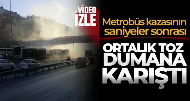 Metrobüs kazasından saniyeler sonrası kamerada: Ortalık toz dumana karıştı