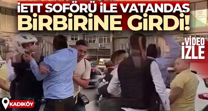 Kadıköy’de İETT şoförü ile vatandaşın kavgası: İETT şoförü güçlükle zapt edildi