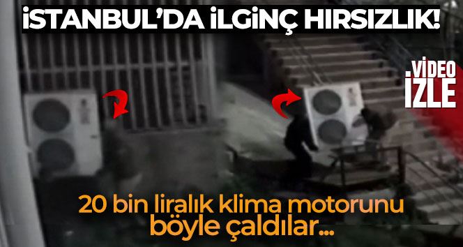 İstanbul’da ilginç hırsızlık kamerada: Klima motorunu çaldılar