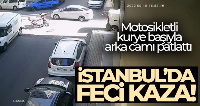 İstanbul’da feci kaza kamerada: Motosikletli kurye başıyla arka camı patlattı