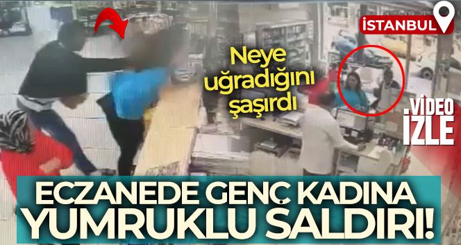 İstanbul’da eczanede genç kadına yumruklu saldırı kamerada