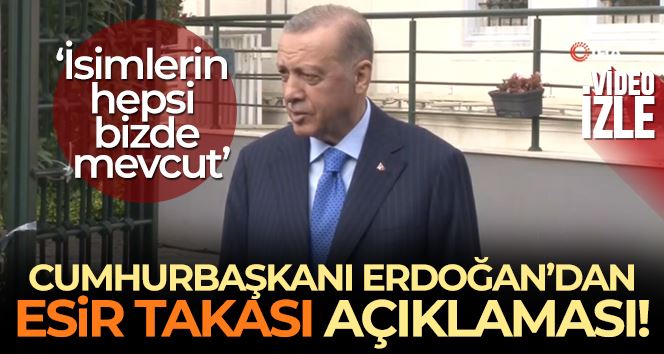 Cumhurbaşkanı Erdoğan: “Esir takasında 200 ismin üzerinde durmuştuk, 200 ismin hepsi bizde mevcut