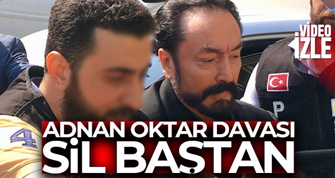 Adnan Oktar davası sil baştan