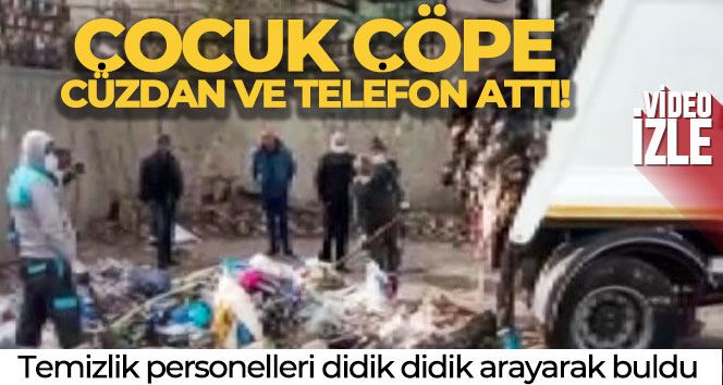 Ataşehir’de, çocuğun çöpe attığı cüzdan ve telefonu temizlik personelleri didik didik arayarak buldu