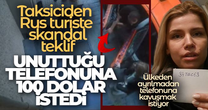 İstanbul’da taksiciden Rus turiste skandal teklif: Unuttuğu telefonuna 100 dolar istedi