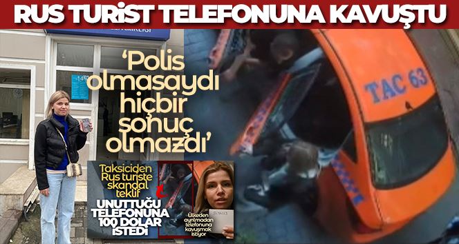 İstanbul’da Rus turist taksicinin 100 dolar istediği telefonuna kavuştu