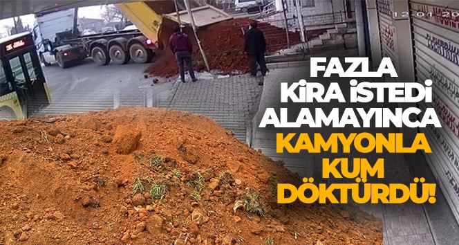 Sultanbeyli’de kiracısından fazlan kira isteyen dükkan sahibi, dükkanın önüne kamyonla kum döktürdü