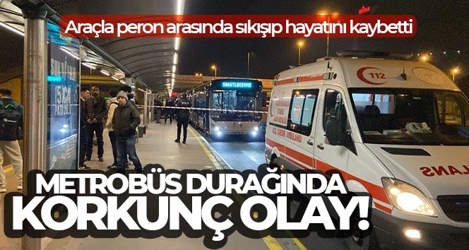 Sefaköy metrobüs durağında metrobüsün altında kalan bir kişi hayatını kaybetti