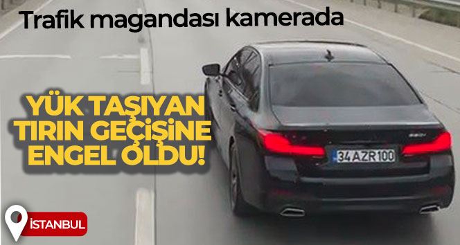 Yük taşıyan tırın geçişine engel olan trafik magandası kamerada