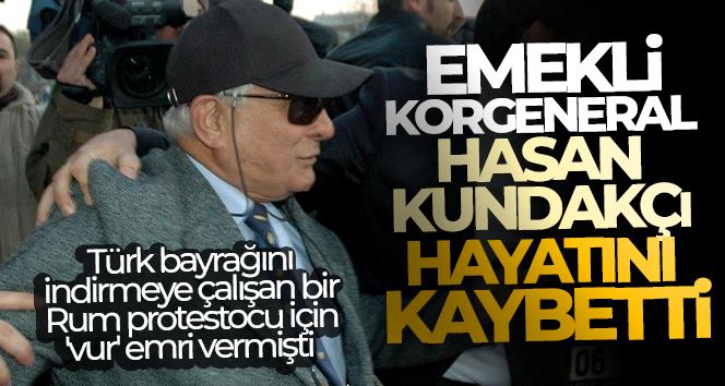 Emekli Korgeneral Tamburalı Paşa Hasan Kundakçı hayatını kaybetti
