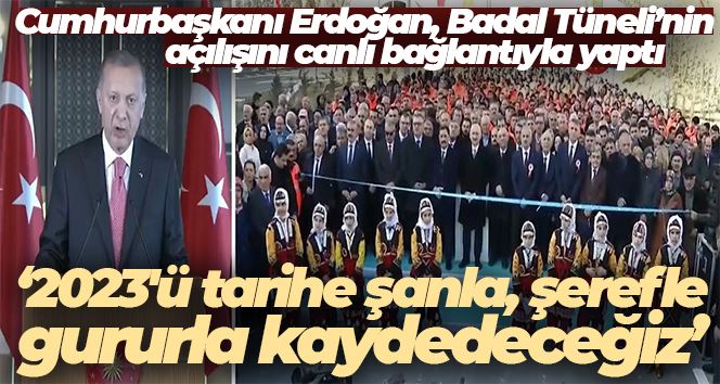 Cumhurbaşkanı Erdoğan, Badal Tüneli’nin açılışını canlı bağlantıyla yaptı