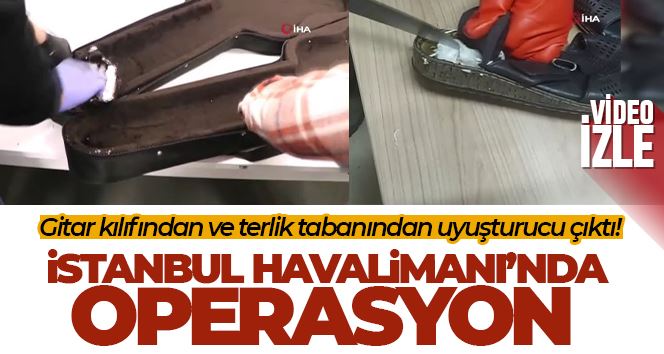 İstanbul Havalimanı’nda uyuşturucu operasyonları: Gitar kılıfından ve terlik tabanından uyuşturucu çıktı