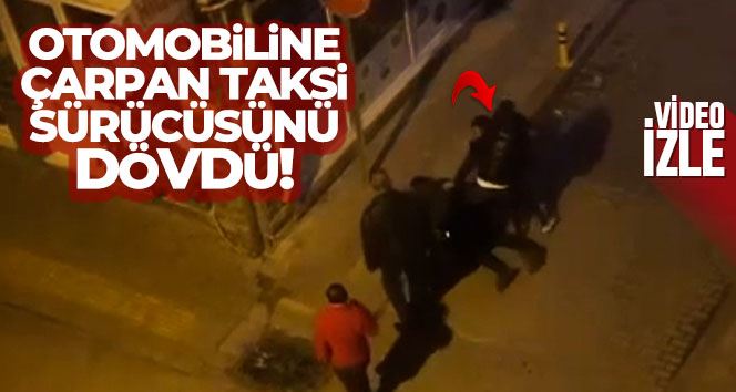 Otomobiline çarpan taksi sürücüsünü dövdü