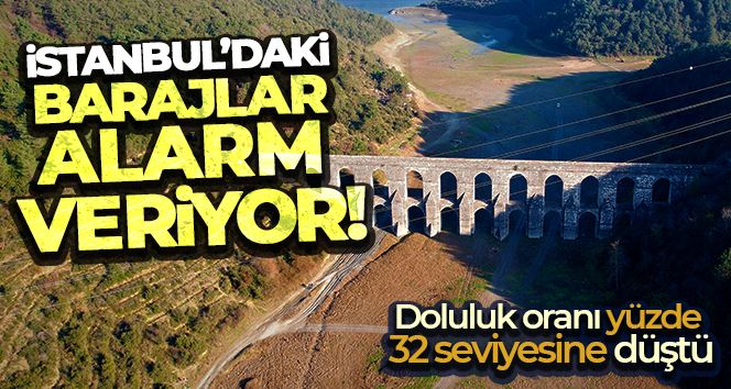 İstanbul’daki barajlar alarm veriyor