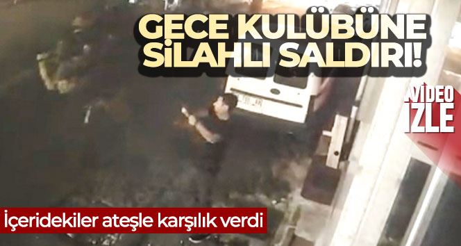 İstanbul’da gece kulübüne silahlı saldırı kamerada: İçeridekiler ateşle karşılık verdi