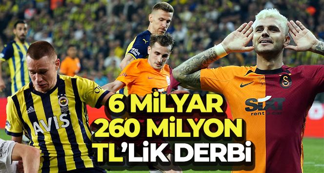 6 milyar 260 milyon TL’lik derbi