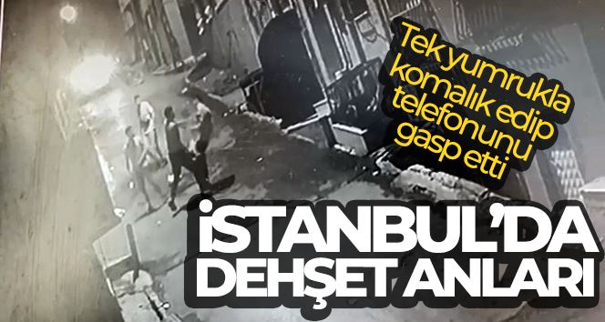 İstanbul’da dehşet anları kamerada: Tek yumrukla komalık edip telefonunu gasp etti