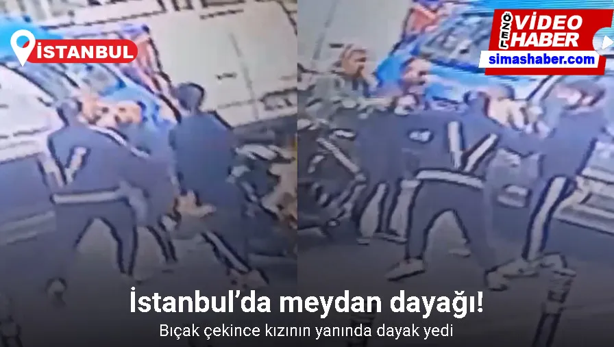 İstanbul’da meydan dayağı kamerada: Bıçak çekince kızının yanında dayak yedi