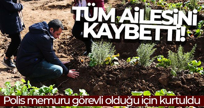 Polis memuru görevli olduğu için kurtuldu, tüm ailesini kaybetti