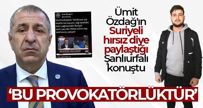 Ümit Özdağ’ın Suriyeli hırsız diye paylaştığı Şanlıurfalı konuştu