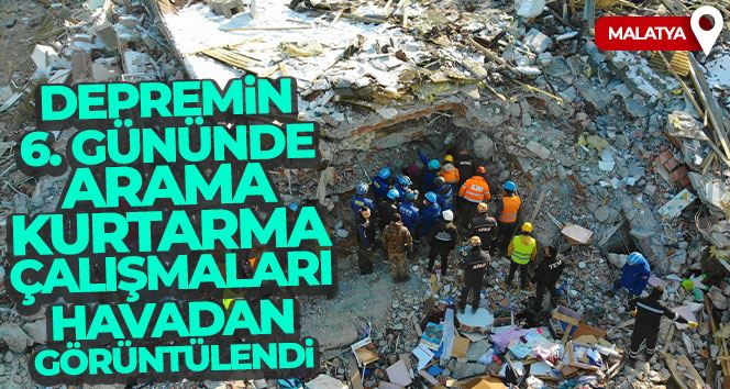 Malatya’da depremin altıncı gününde arama kurtarma çalışmaları havadan görüntülendi