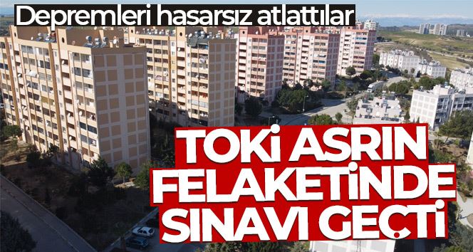 Adana’da TOKİ konutları yüzyılın en büyük depremini hasarsız atlattı