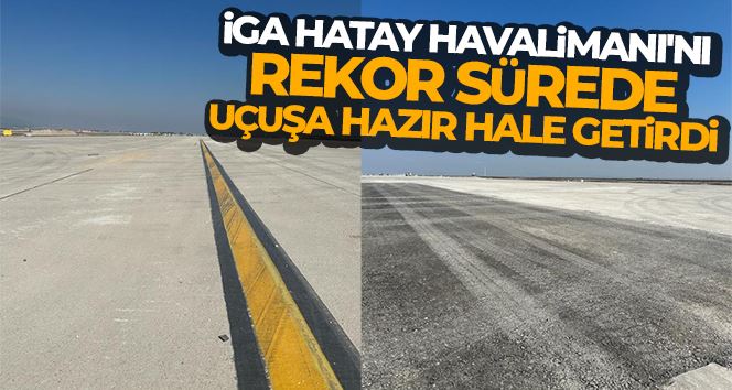 İGA Hatay Havalimanı’nı rekor sürede uçuşa hazır hale getirdi