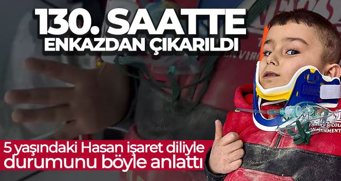 130. saatte enkazdan çıkan 5 yaşındaki Hasan işaret diliyle durumunu böyle anlattı