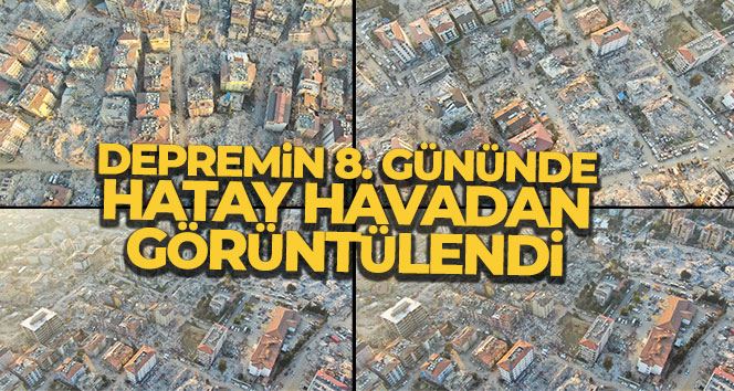 Depremin 8’inci gününde harabeye dönen Hatay’daki yıkım havadan görüntülendi