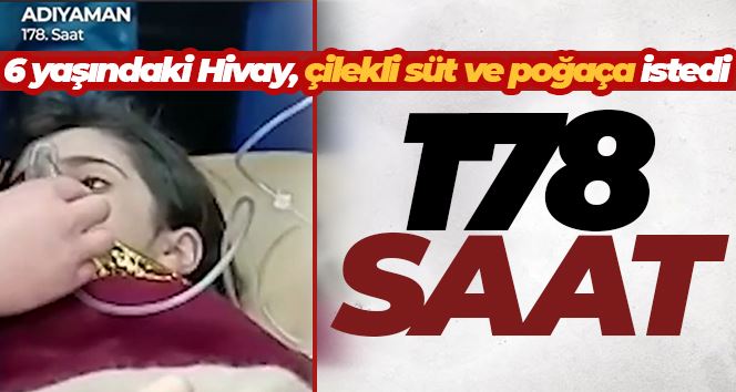 178 saat sonra enkazdan çıkan 6 yaşındaki Hivay, çilekli süt ve poğaça istedi