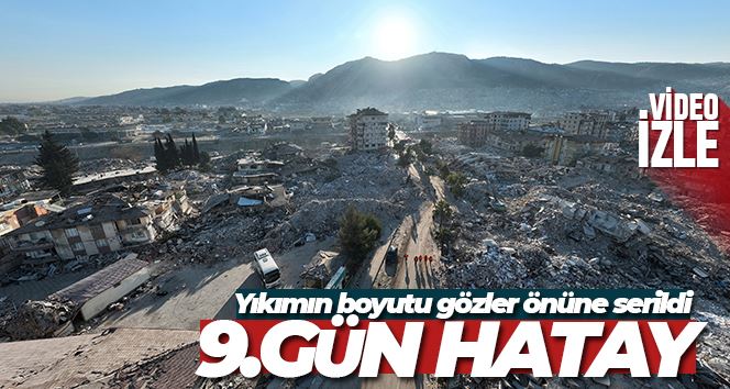 Depremin 9. günü Hatay’daki yıkım havadan çekilen görüntülere yansıdı