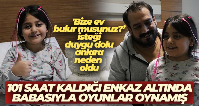 101 saat kaldığı enkaz altında babasıyla oyunlar oynamış