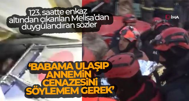 123. saatte enkaz altından çıkarılan Melisa: 