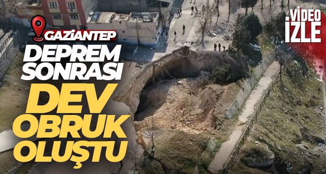 Gaziantep’te deprem sonrası dev obruk oluştu