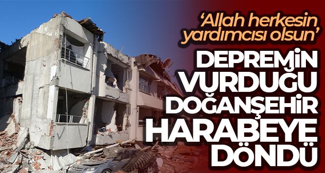 Depremin vurduğu Doğanşehir, harabeye döndü