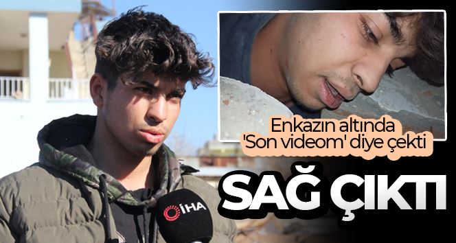 Enkazın altında ’Son videom’ diye çekti, enkazdan sağ çıktı